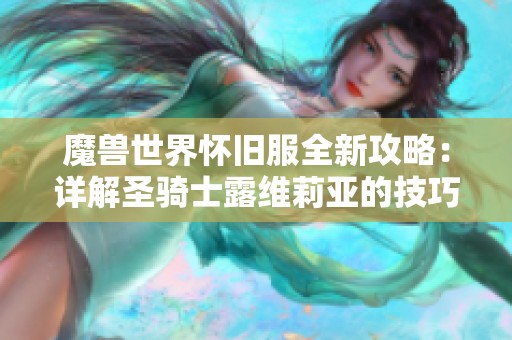 魔兽世界怀旧服全新攻略：详解圣骑士露维莉亚的技巧与策略