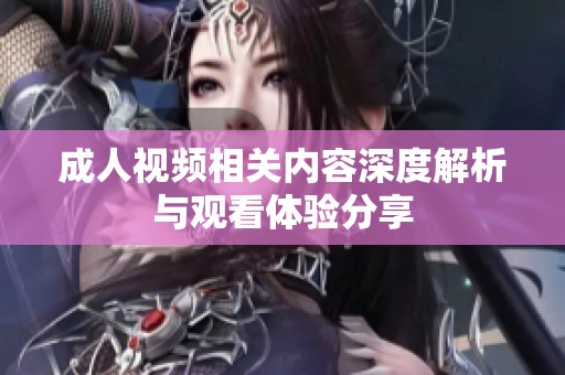 成人视频相关内容深度解析与观看体验分享