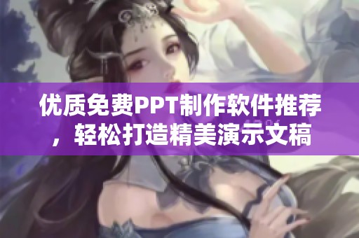 优质免费PPT制作软件推荐，轻松打造精美演示文稿