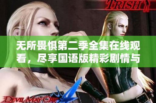 无所畏惧第二季全集在线观看，尽享国语版精彩剧情与角色发展