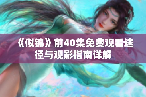 《似锦》前40集免费观看途径与观影指南详解