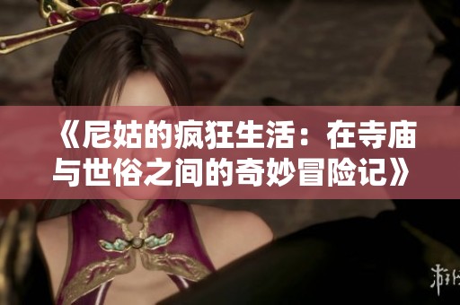 《尼姑的疯狂生活：在寺庙与世俗之间的奇妙冒险记》