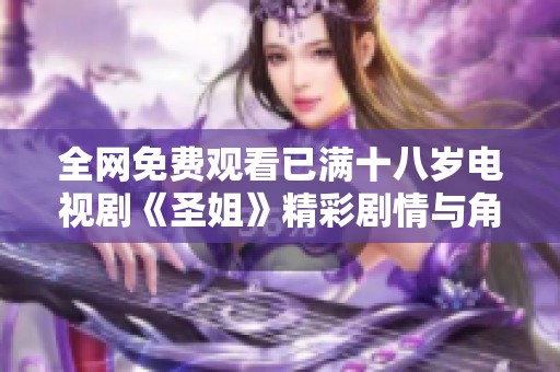 全网免费观看已满十八岁电视剧《圣姐》精彩剧情与角色解析