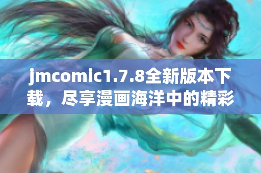 jmcomic1.7.8全新版本下载，尽享漫画海洋中的精彩世界