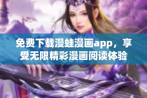 免费下载漫蛙漫画app，享受无限精彩漫画阅读体验